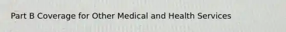 Part B Coverage for Other Medical and Health Services