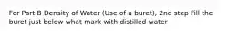 For Part B Density of Water (Use of a buret), 2nd step Fill the buret just below what mark with distilled water