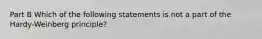 Part B Which of the following statements is not a part of the Hardy-Weinberg principle?