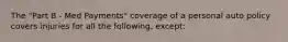 The "Part B - Med Payments" coverage of a personal auto policy covers injuries for all the following, except: