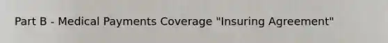 Part B - Medical Payments Coverage "Insuring Agreement"