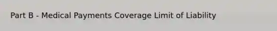 Part B - Medical Payments Coverage Limit of Liability