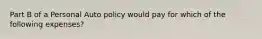 Part B of a Personal Auto policy would pay for which of the following expenses?