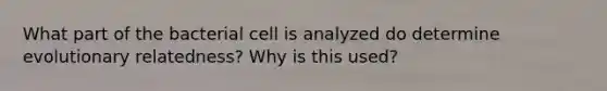 What part of the bacterial cell is analyzed do determine evolutionary relatedness? Why is this used?