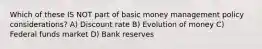 Which of these IS NOT part of basic money management policy considerations? A) Discount rate B) Evolution of money C) Federal funds market D) Bank reserves