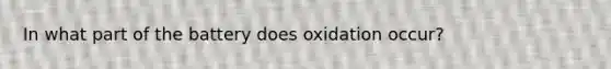 In what part of the battery does oxidation occur?