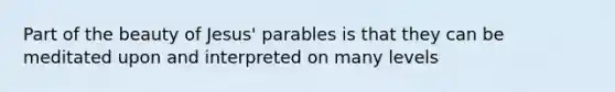 Part of the beauty of Jesus' parables is that they can be meditated upon and interpreted on many levels