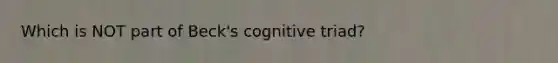 Which is NOT part of Beck's cognitive triad?