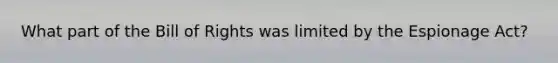 What part of the Bill of Rights was limited by the Espionage Act?