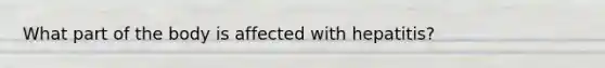 What part of the body is affected with hepatitis?