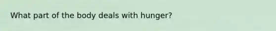 What part of the body deals with hunger?