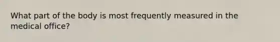 What part of the body is most frequently measured in the medical office?