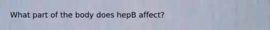 What part of the body does hepB affect?