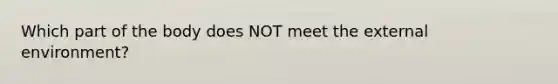 Which part of the body does NOT meet the external environment?