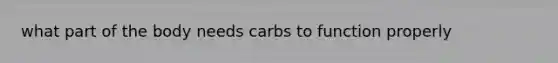 what part of the body needs carbs to function properly