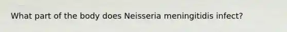 What part of the body does Neisseria meningitidis infect?