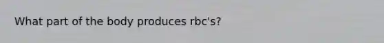 What part of the body produces rbc's?