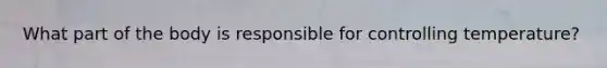 What part of the body is responsible for controlling temperature?