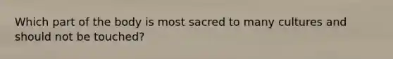 Which part of the body is most sacred to many cultures and should not be touched?​