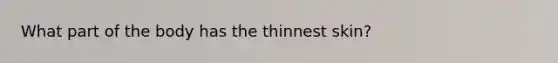 What part of the body has the thinnest skin?