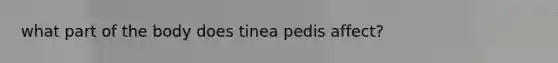 what part of the body does tinea pedis affect?