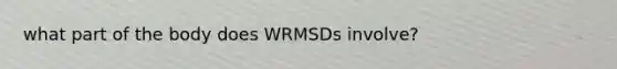 what part of the body does WRMSDs involve?