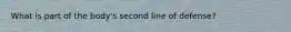 What is part of the body's second line of defense?