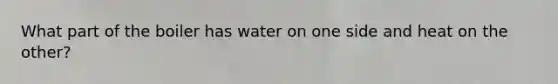 What part of the boiler has water on one side and heat on the other?