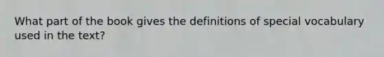 What part of the book gives the definitions of special vocabulary used in the text?