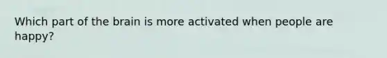 Which part of the brain is more activated when people are happy?
