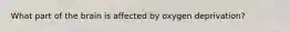 What part of the brain is affected by oxygen deprivation?