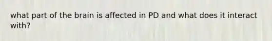 what part of the brain is affected in PD and what does it interact with?