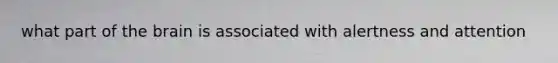 what part of the brain is associated with alertness and attention