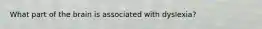 What part of the brain is associated with dyslexia?