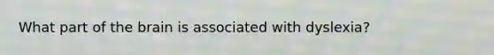 What part of the brain is associated with dyslexia?