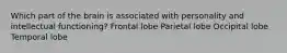 Which part of the brain is associated with personality and intellectual functioning? Frontal lobe Parietal lobe Occipital lobe Temporal lobe