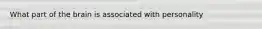 What part of the brain is associated with personality