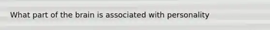 What part of <a href='https://www.questionai.com/knowledge/kLMtJeqKp6-the-brain' class='anchor-knowledge'>the brain</a> is associated with personality