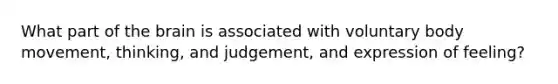 What part of <a href='https://www.questionai.com/knowledge/kLMtJeqKp6-the-brain' class='anchor-knowledge'>the brain</a> is associated with voluntary body movement, thinking, and judgement, and expression of feeling?