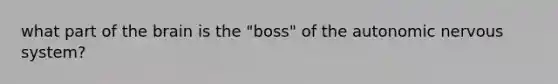 what part of the brain is the "boss" of the autonomic nervous system?