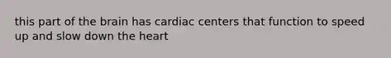 this part of the brain has cardiac centers that function to speed up and slow down the heart