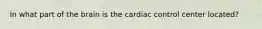 In what part of the brain is the cardiac control center located?