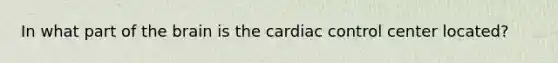 In what part of the brain is the cardiac control center located?