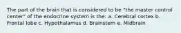 The part of the brain that is considered to be "the master control center" of the endocrine system is the: a. Cerebral cortex b. Frontal lobe c. Hypothalamus d. Brainstem e. Midbrain