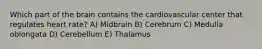 Which part of the brain contains the cardiovascular center that regulates heart rate? A) Midbrain B) Cerebrum C) Medulla oblongata D) Cerebellum E) Thalamus