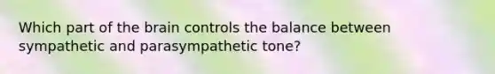 Which part of <a href='https://www.questionai.com/knowledge/kLMtJeqKp6-the-brain' class='anchor-knowledge'>the brain</a> controls the balance between sympathetic and parasympathetic tone?