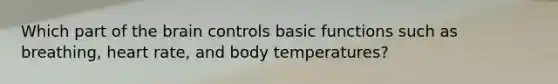 Which part of the brain controls basic functions such as breathing, heart rate, and body temperatures?