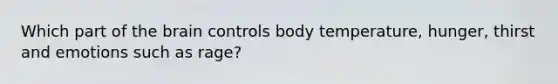 Which part of <a href='https://www.questionai.com/knowledge/kLMtJeqKp6-the-brain' class='anchor-knowledge'>the brain</a> controls body temperature, hunger, thirst and emotions such as rage?