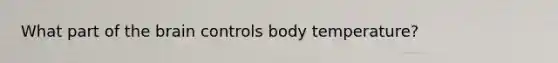 What part of the brain controls body temperature?