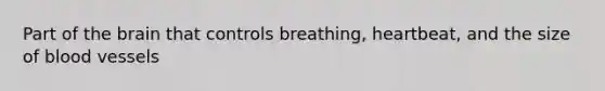 Part of <a href='https://www.questionai.com/knowledge/kLMtJeqKp6-the-brain' class='anchor-knowledge'>the brain</a> that controls breathing, heartbeat, and the size of <a href='https://www.questionai.com/knowledge/kZJ3mNKN7P-blood-vessels' class='anchor-knowledge'>blood vessels</a>